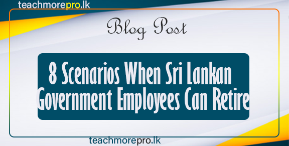 8 Scenarios When Sri Lankan Government Employees Can Retire