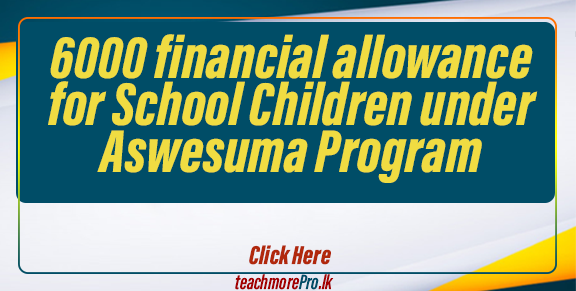 6000 financial allowance for School Children under Aswesuma Program